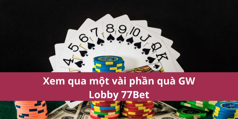 Gw Lobby 77Bet: Trải Nghiệm Cá Cược Đa Dạng Và Hấp Dẫn 3 Xem qua một vài phần quà GW Lobby 77Bet