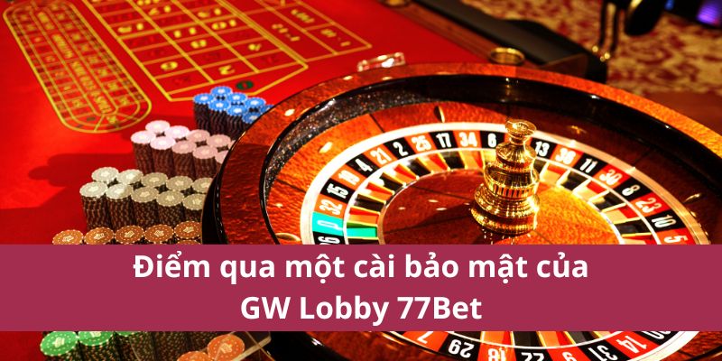 Gw Lobby 77Bet: Trải Nghiệm Cá Cược Đa Dạng Và Hấp Dẫn 4 Điểm qua một cài bảo mật của GW Lobby 77Bet