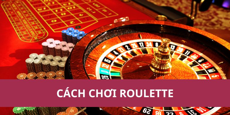 Hướng Dẫn Chi Tiết Cách Chơi Roulette Dễ Hiểu Và Hiệu Quả 1 cách chơi Roulette