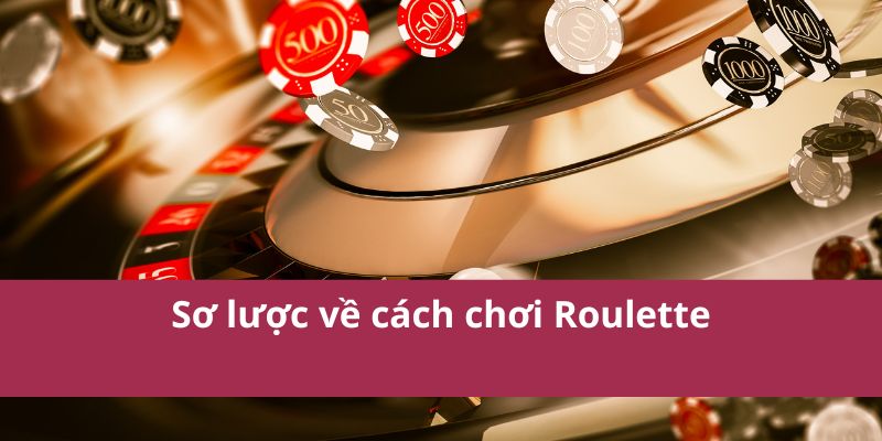 Hướng Dẫn Chi Tiết Cách Chơi Roulette Dễ Hiểu Và Hiệu Quả 2 Sơ lược về cách chơi Roulette