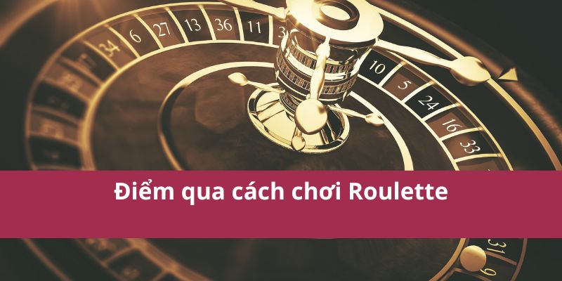 Hướng Dẫn Chi Tiết Cách Chơi Roulette Dễ Hiểu Và Hiệu Quả 3 Điểm qua cách chơi Roulette