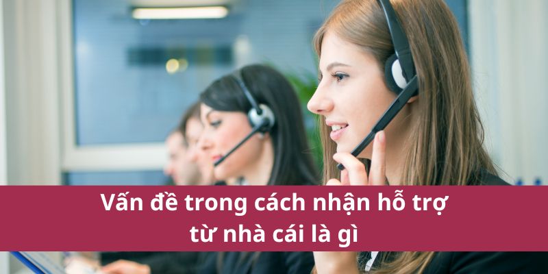 Cách Nhận Hỗ Trợ Từ Nhà Cái Nhanh Chóng Và Hiệu Quả 4 Vấn đề trong cách nhận hỗ trợ từ nhà cái là gì