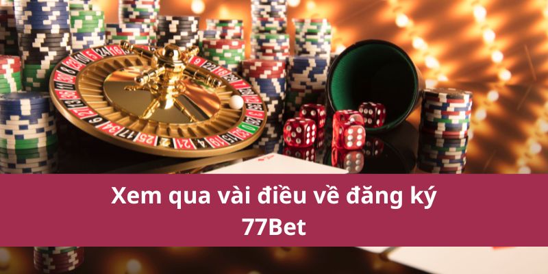 Hướng Dẫn Đăng Ký 77Bet Nhanh Chóng - Nhận Ưu Đãi Hấp Dẫn 2 Xem qua vài điều về đăng ký 77Bet