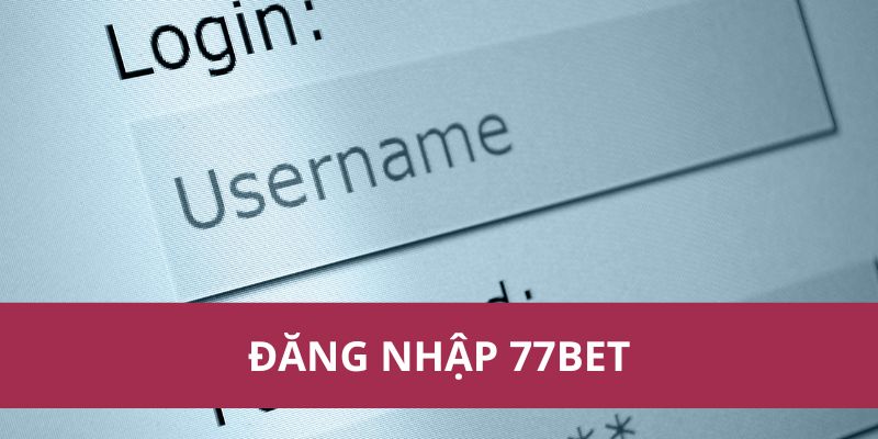 Hướng Dẫn Đăng Nhập 77Bet Nhanh Chóng - Trải Nghiệm Cá Cược 1 đăng nhập 77Bet