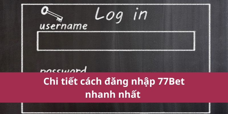 Hướng Dẫn Đăng Nhập 77Bet Nhanh Chóng - Trải Nghiệm Cá Cược 2 Chi tiết cách đăng nhập 77Bet nhanh nhất
