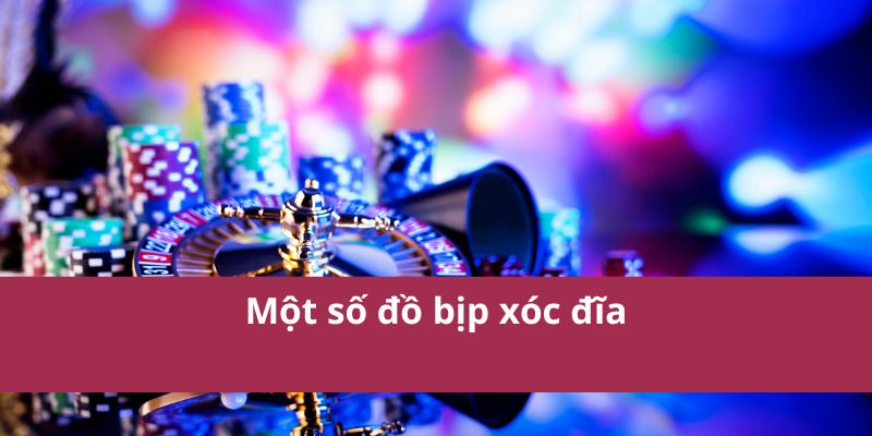 Đồ Bịp Xóc Đĩa: Nguy Hiểm Và Cách Nhận Biết Chi Tiết 2 Một số đồ bịp xóc đĩa