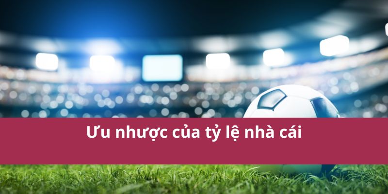 Ưu nhược của tỷ lệ nhà cái