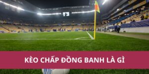 kèo chấp đồng banh là gì