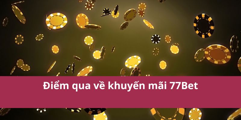 Khám Phá Khuyến Mãi 77Bet Hấp Dẫn Mới Nhất Năm 2025 2 Điểm qua về khuyến mãi 77Bet