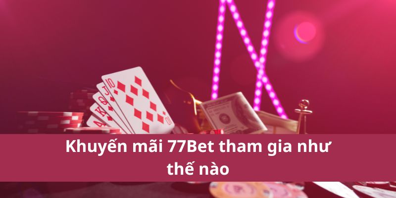 Khám Phá Khuyến Mãi 77Bet Hấp Dẫn Mới Nhất Năm 2025 4 Khuyến mãi 77Bet tham gia như thế nào