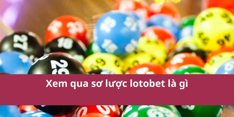 Lotobet Là Gì? Tìm Hiểu Về Nền Tảng Cá Cược Lotobet 2 Xem qua sơ lược lotobet là gì