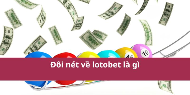 Lotobet Là Gì? Tìm Hiểu Về Nền Tảng Cá Cược Lotobet 3 Đôi nét về lotobet là gì