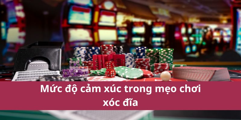 Mẹo Chơi Xóc Đĩa Hiệu Quả Giúp Tăng Cơ Hội Chiến Thắng 4 Mức độ cảm xúc trong mẹo chơi xóc đĩa