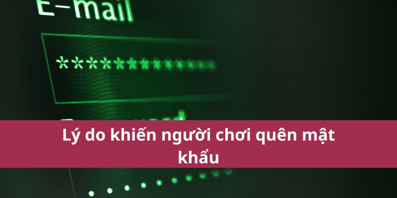 Quên mật khẩu có các lý do gì 