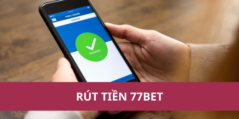 Hướng Dẫn Rút Tiền 77Bet Nhanh Chóng Và An Toàn Nhất 2025 1 rút tiền 77Bet