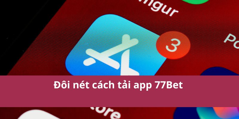Đôi nét cách tải app 77Bet 