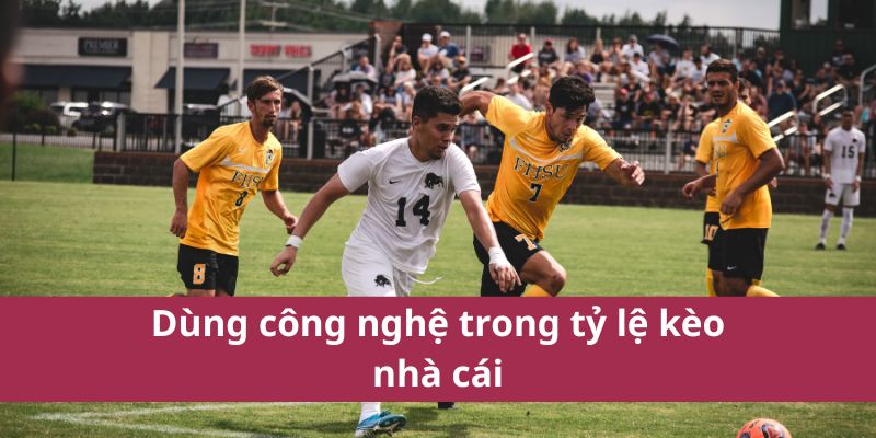 Tỷ Lệ Kèo Nhà Cái Là Gì? Hướng Dẫn Đọc Và Hiểu Kèo Hiệu Quả 4 Dùng công nghệ trong tỷ lệ kèo nhà cái