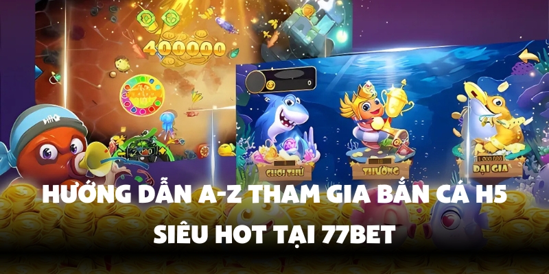 Bắn Cá H5 Đổi Thưởng - Chơi Ngay, Rinh Quà Liền Với 77Bet 3 Tham gia bắn cá H5 đổi thưởng