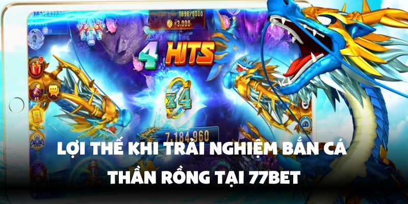 Bắn Cá Thần Rồng 77Bet - Săn Boss, Đổi Thưởng Lớn Đã Tay 3 Ưu điểm của bắn cá thần rồng